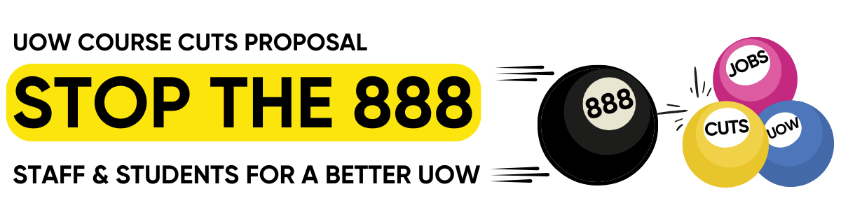UOW course cuts proposal. Stop the 888! Staff & students for a better UOW. Image of a black 8-ball hitting three balls labelled cuts, jobs, UOW.