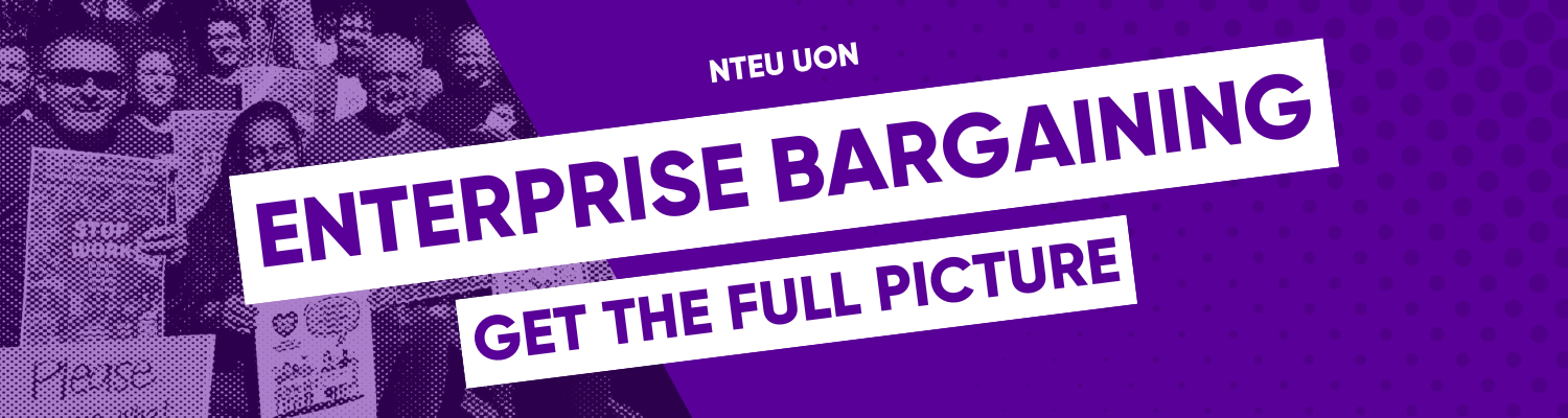Purple text highlighted white reads: Enterprise Bargaining. Get the full picture. Small text above reads NTEU UON. In the background there is a photo of NTEU members at UON.